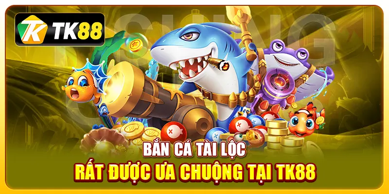 Bắn cá Tài Lộc là gì?