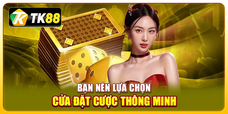 Bạn nên lựa chọn cửa đặt cược thông minh