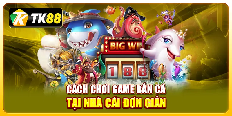 Cách chơi game bắn cá tại nhà cái đơn giản