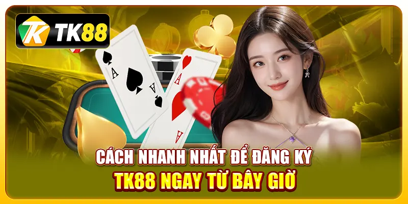 Cách nhanh nhất để đăng ký TK88 ngay từ bây giờ