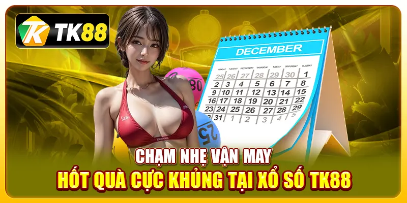 Chạm nhẹ vận may, hốt quà cực khủng tại xổ số TK88