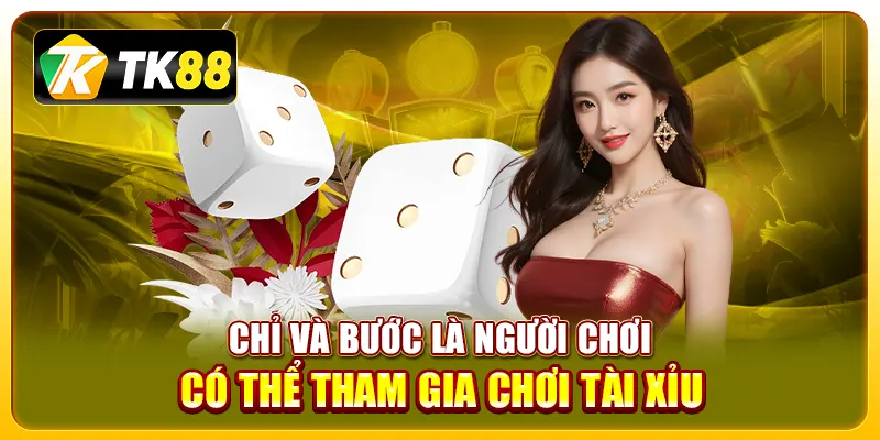 Chỉ và bước là người chơi có thể tham gia chơi tài xỉu