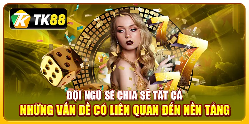 Đội ngũ sẽ chia sẻ tất cả những vấn đề có liên quan đến nền tảng