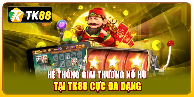 Hệ thống giải thưởng nổ hũ tại TK88 cực đa dạng