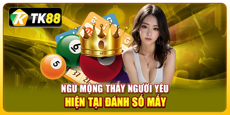 Ngủ mộng thấy người yêu hiện tại đánh số mấy