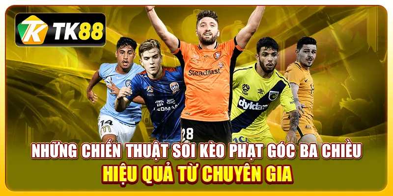 Những chiến thuật soi kèo phạt góc ba chiều hiệu quả từ chuyên gia