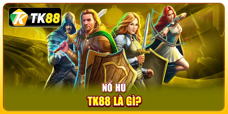 Nổ hũ TK88 là gì?