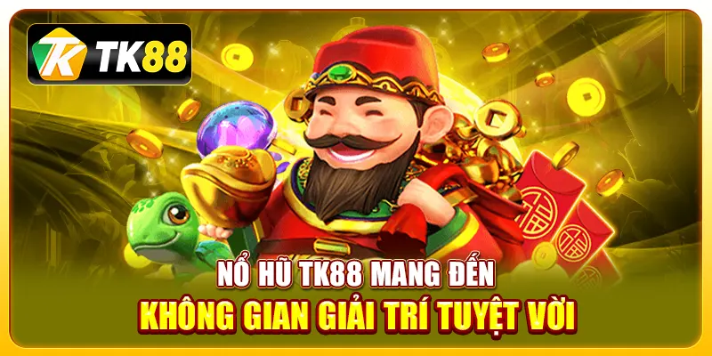 Nổ hũ TK88 mang đến không gian giải trí tuyệt vời