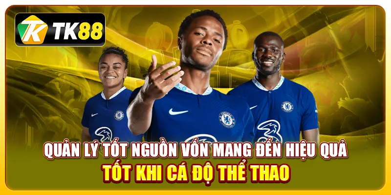 Quản lý tốt nguồn vốn mang đến hiệu quả tốt khi cá độ thể thao