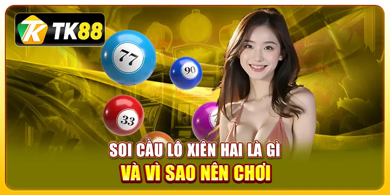 Soi cầu lô xiên hai là gì và vì sao nên chơi