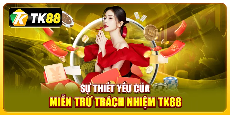 Sự thiết yếu của miễn trừ trách nhiệm TK88