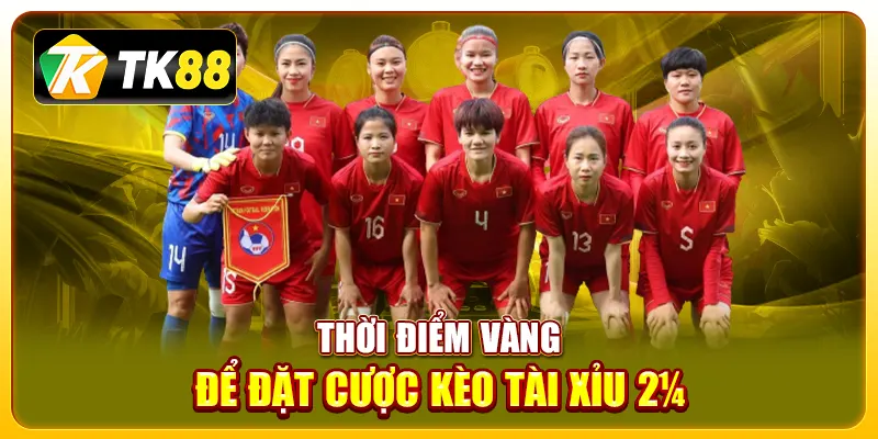 Thời điểm vàng để đặt cược kèo tài xỉu 2½